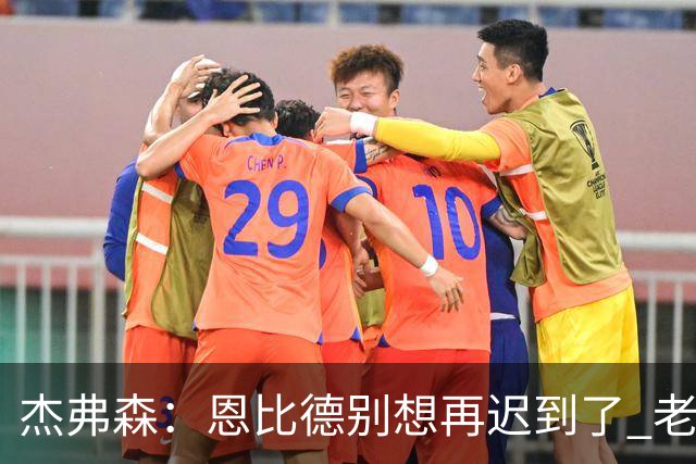 杰弗森：恩比德别想再迟到了 老詹在骑士时不允许大巴车等任何人